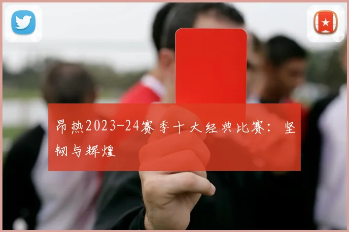 昂热2023-24赛季十大经典比赛：坚韧与辉煌