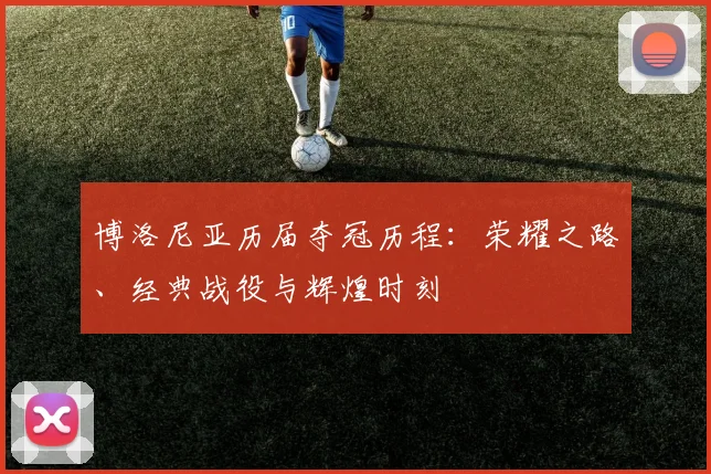 博洛尼亚历届夺冠历程：荣耀之路、经典战役与辉煌时刻