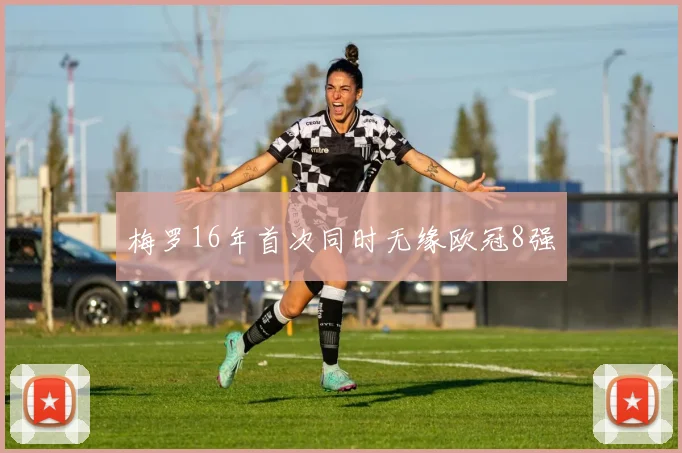 梅罗16年首次同时无缘欧冠8强