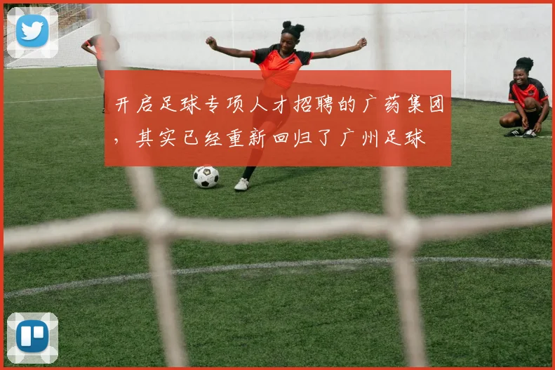 开启足球专项人才招聘的广药集团，其实已经重新回归了广州足球