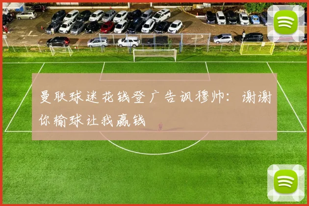 曼联球迷花钱登广告讽穆帅：谢谢你输球让我赢钱